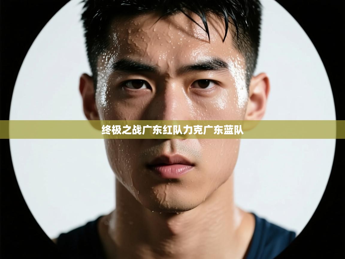 终极之战广东红队力克广东蓝队 第1张